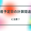 出産予定日の計算間違いに注意？