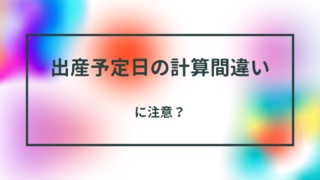 出産予定日の計算間違いに注意？