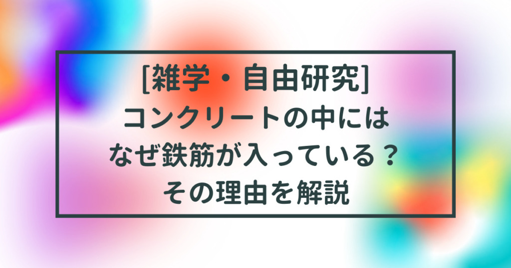 コンクリートの中にはなぜ鉄筋が入っている？ タイトル画像